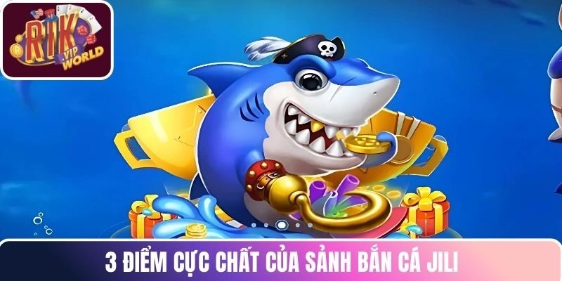 3 điểm cực chất của sảnh bắn cá Jili