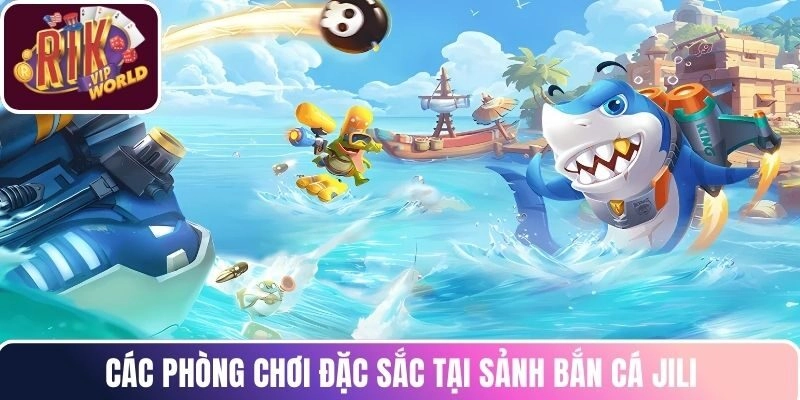 Các phòng chơi đặc sắc tại sảnh bắn cá Jili