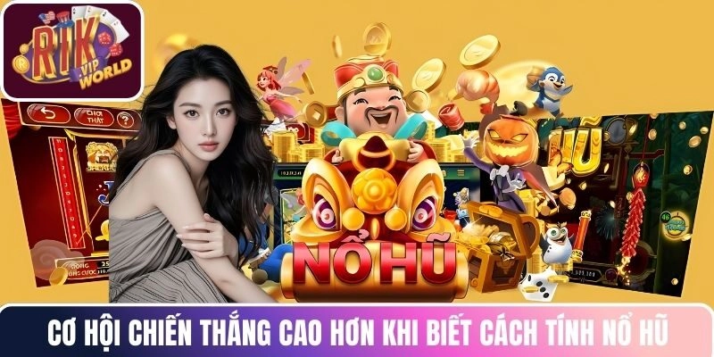 Cơ hội chiến thắng cao hơn khi biết cách tính nổ hũ