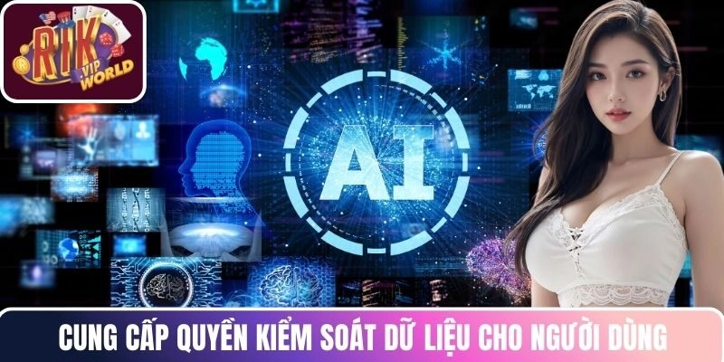 Cung cấp quyền kiểm soát dữ liệu cho người dùng