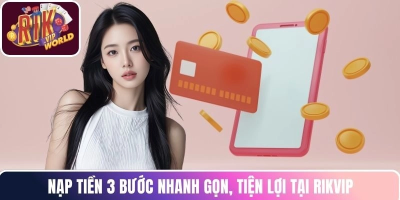 Nạp tiền 3 bước nhanh gọn, tiện lợi tại RIKVIP