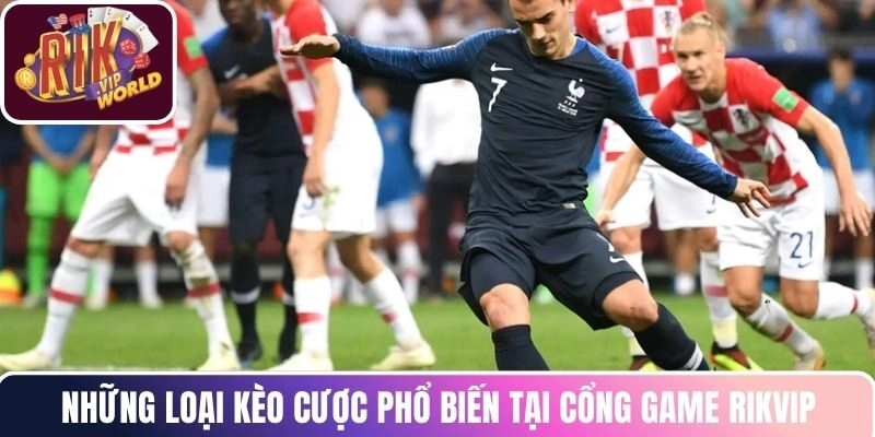 Những loại kèo cược phổ biến tại cổng game RIKVIP
