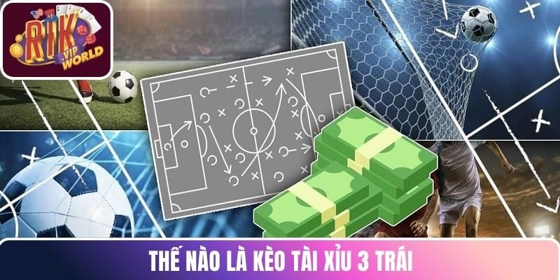 Thế nào là kèo tài xỉu 3 trái