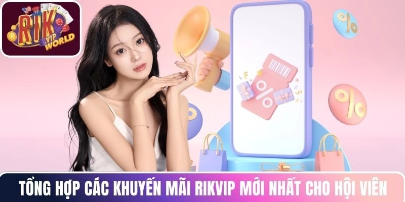 Tổng hợp các khuyến mãi RIKVIP mới nhất cho hội viên