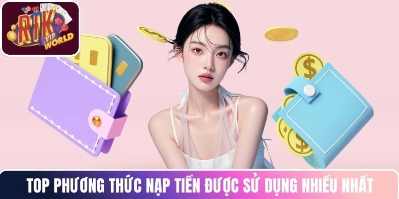 Top phương thức nạp tiền được sử dụng nhiều nhất